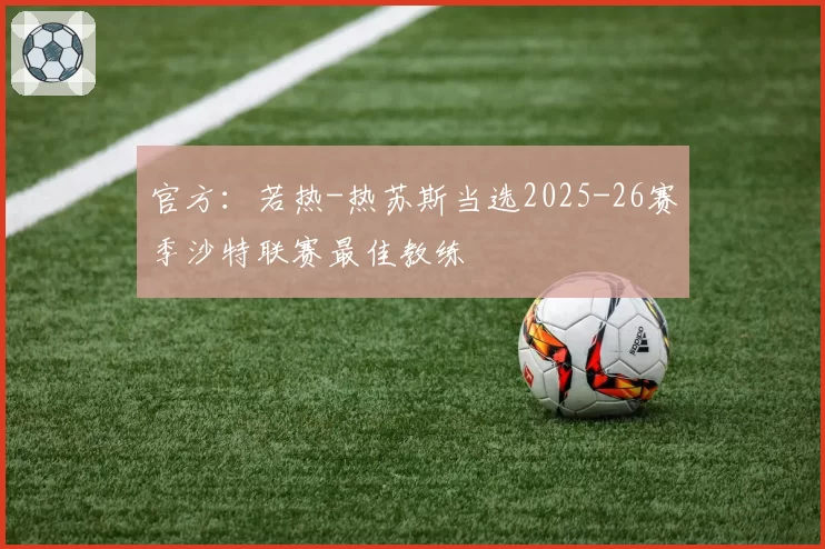官方:若热-热苏斯当选2025-26赛季沙特联赛最佳教练